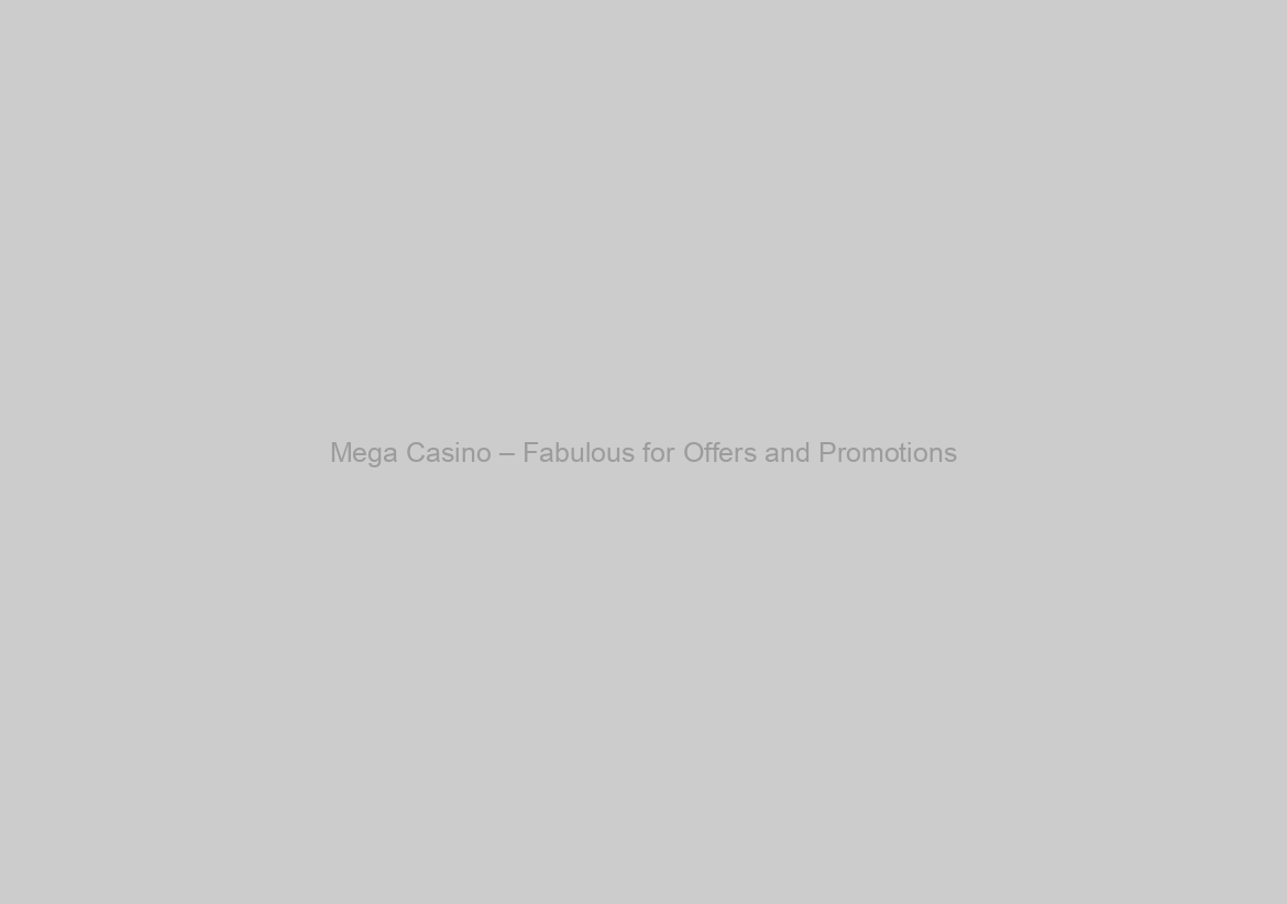 Mega Casino – Fabulous for Offers and Promotions